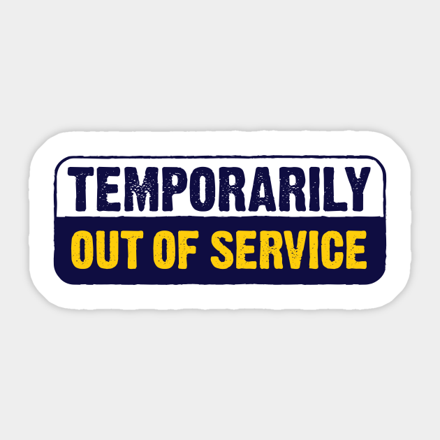 Temporarily Out Of Service Funny Slogan Sticker TeePublic